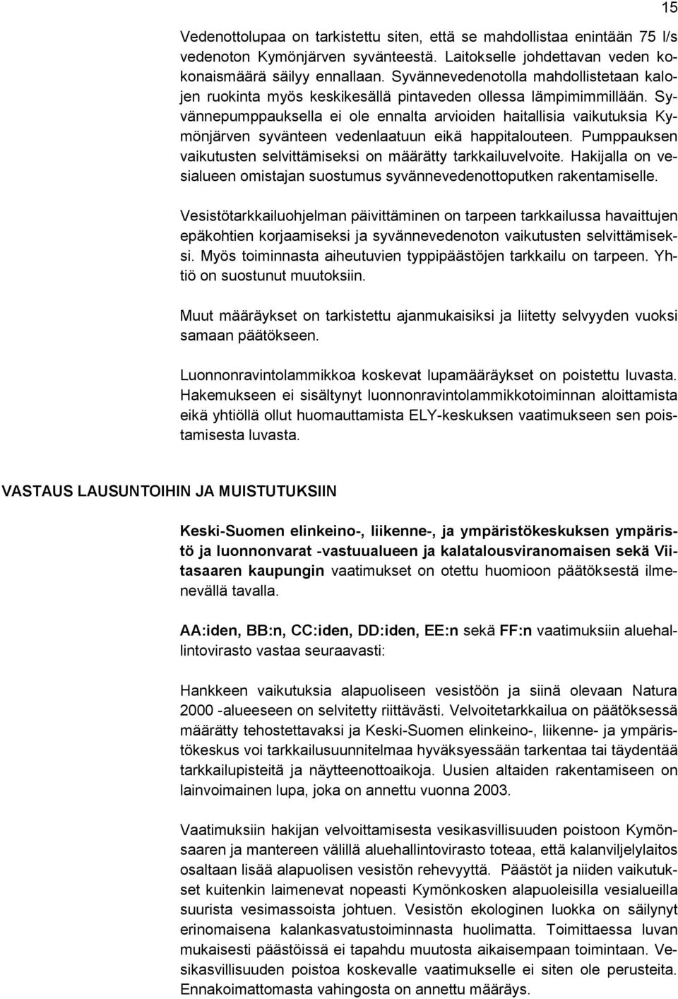 Syvännepumppauksella ei ole ennalta arvioiden haitallisia vaikutuksia Kymönjärven syvänteen vedenlaatuun eikä happitalouteen. Pumppauksen vaikutusten selvittämiseksi on määrätty tarkkailuvelvoite.