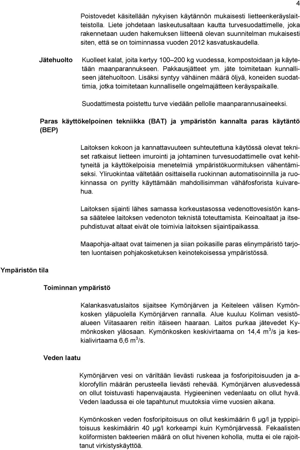 4 Jätehuolto Kuolleet kalat, joita kertyy 100 200 kg vuodessa, kompostoidaan ja käytetään maanparannukseen. Pakkausjätteet ym. jäte toimitetaan kunnalliseen jätehuoltoon.