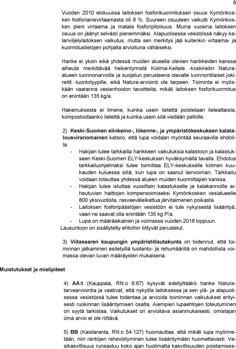 Alapuolisessa vesistössä näkyy kalanviljelylaitoksen vaikutus, mutta sen merkitys jää kuitenkin virtaama- ja kuormitustietojen pohjalta arvioituna vähäiseksi.