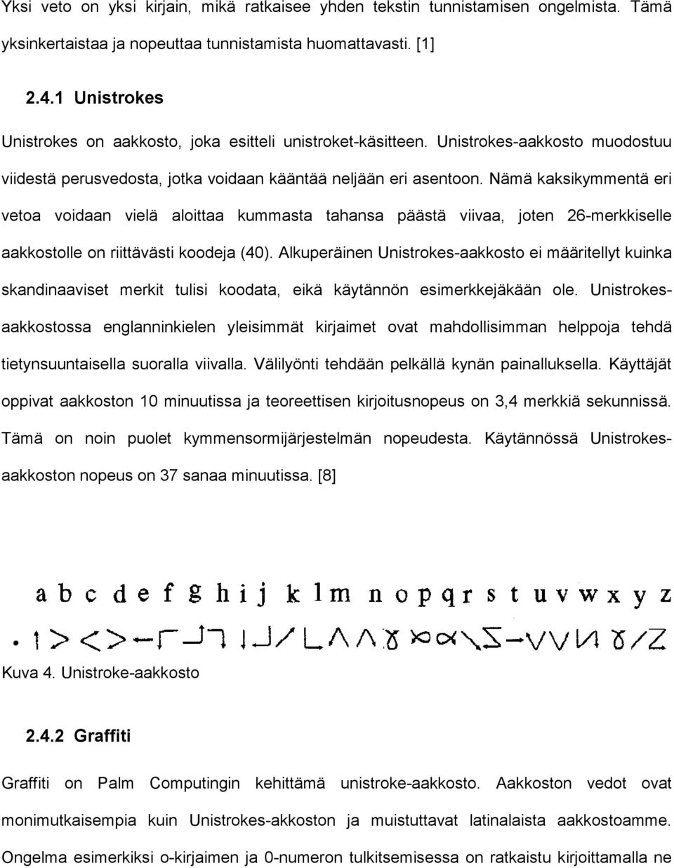 Nämä kaksikymmentä eri vetoa voidaan vielä aloittaa kummasta tahansa päästä viivaa, joten 26-merkkiselle aakkostolle on riittävästi koodeja (40).