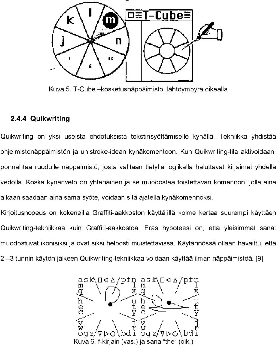 Kun Quikwriting-tila aktivoidaan, ponnahtaa ruudulle näppäimistö, josta valitaan tietyllä logiikalla haluttavat kirjaimet yhdellä vedolla.