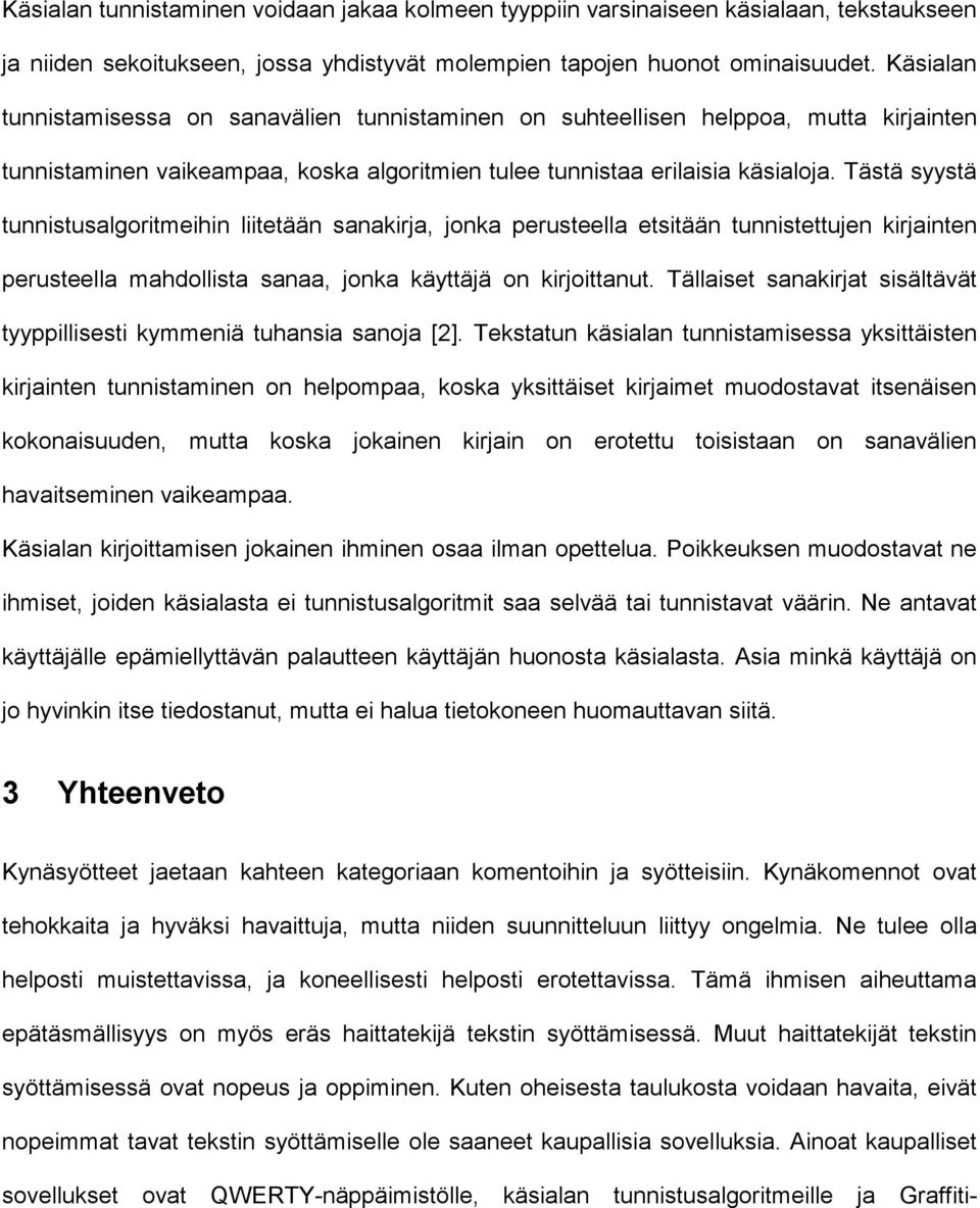 Tästä syystä tunnistusalgoritmeihin liitetään sanakirja, jonka perusteella etsitään tunnistettujen kirjainten perusteella mahdollista sanaa, jonka käyttäjä on kirjoittanut.