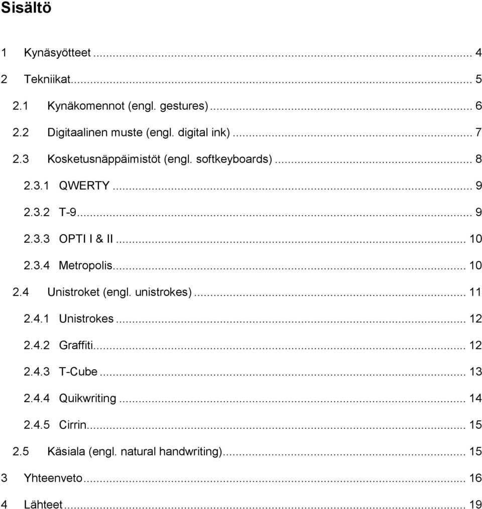 .. 10 2.3.4 Metropolis... 10 2.4 Unistroket (engl. unistrokes)... 11 2.4.1 Unistrokes... 12 2.4.2 Graffiti... 12 2.4.3 T-Cube.