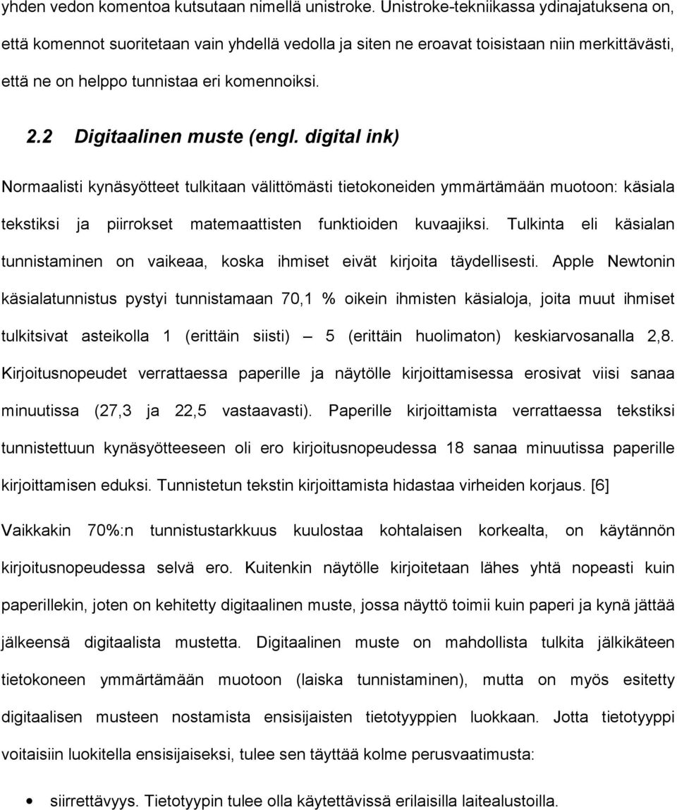 2 Digitaalinen muste (engl. digital ink) Normaalisti kynäsyötteet tulkitaan välittömästi tietokoneiden ymmärtämään muotoon: käsiala tekstiksi ja piirrokset matemaattisten funktioiden kuvaajiksi.