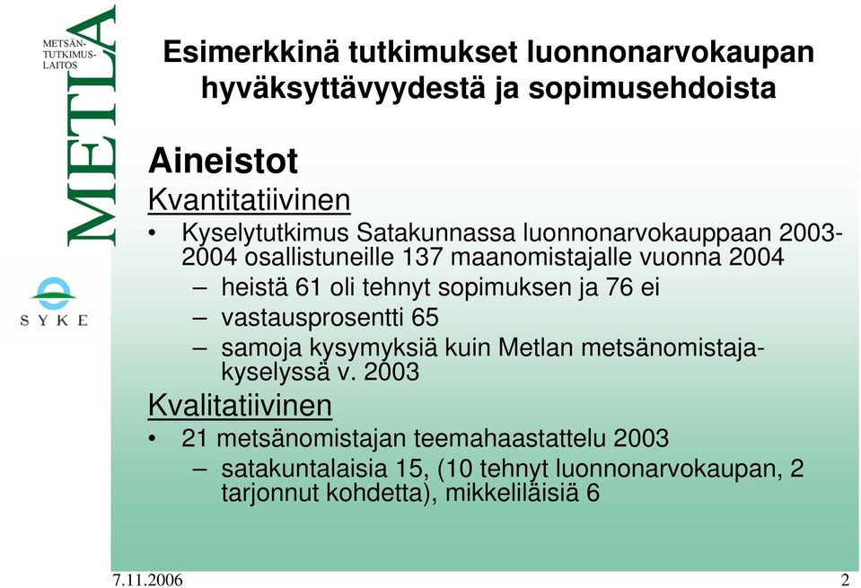 ja 76 ei vastausprosentti 65 samoja kysymyksiä kuin Metlan metsänomistajakyselyssä v.