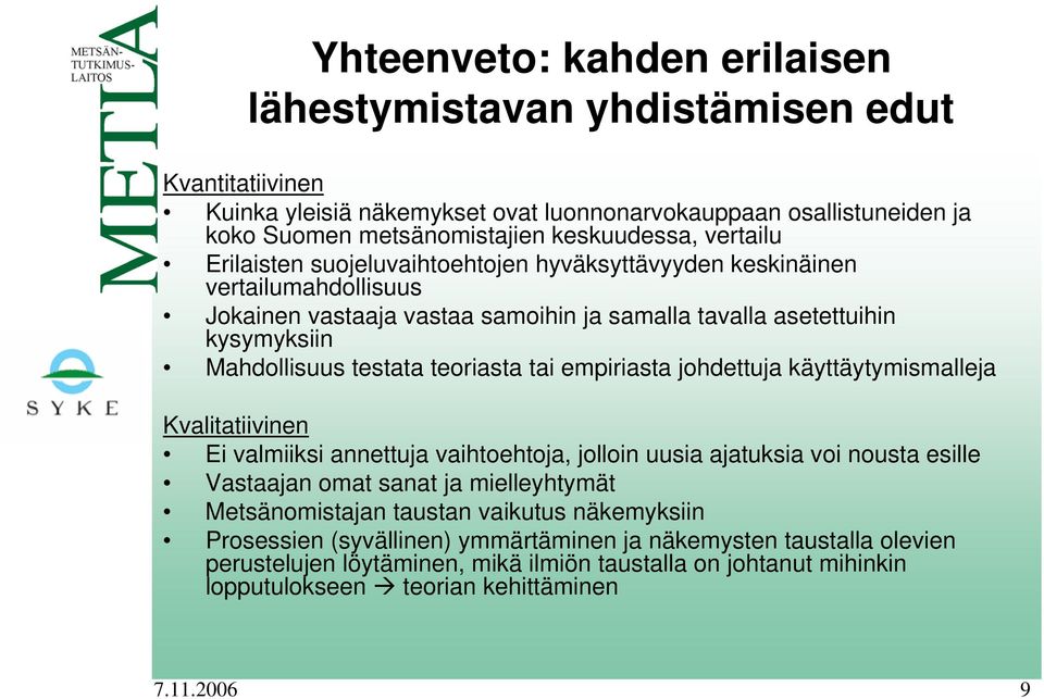 tai empiriasta johdettuja käyttäytymismalleja Kvalitatiivinen Ei valmiiksi annettuja vaihtoehtoja, jolloin uusia ajatuksia voi nousta esille Vastaajan omat sanat ja mielleyhtymät Metsänomistajan