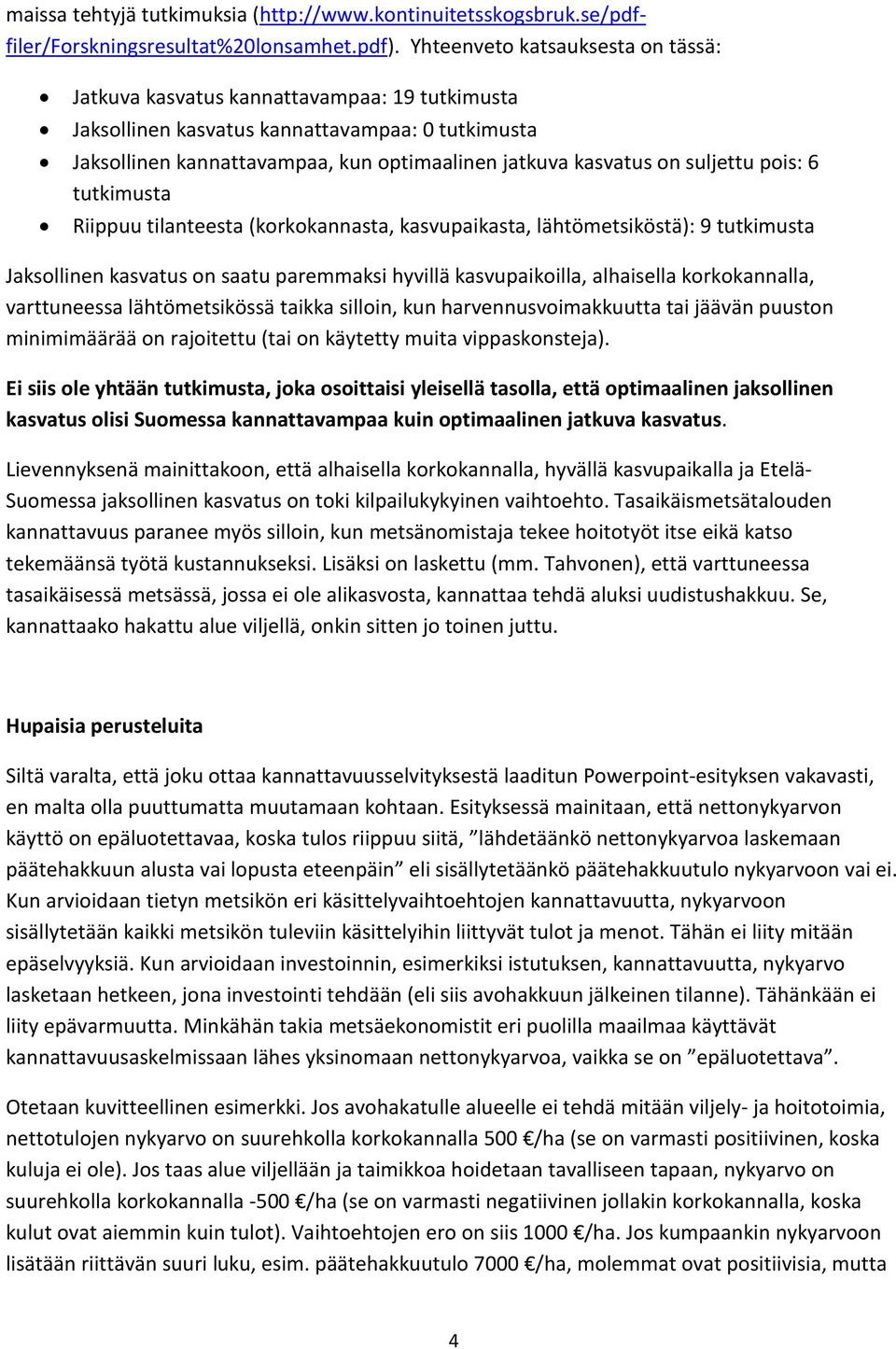 suljettu pois: 6 tutkimusta Riippuu tilanteesta (korkokannasta, kasvupaikasta, lähtömetsiköstä): 9 tutkimusta Jaksollinen kasvatus on saatu paremmaksi hyvillä kasvupaikoilla, alhaisella