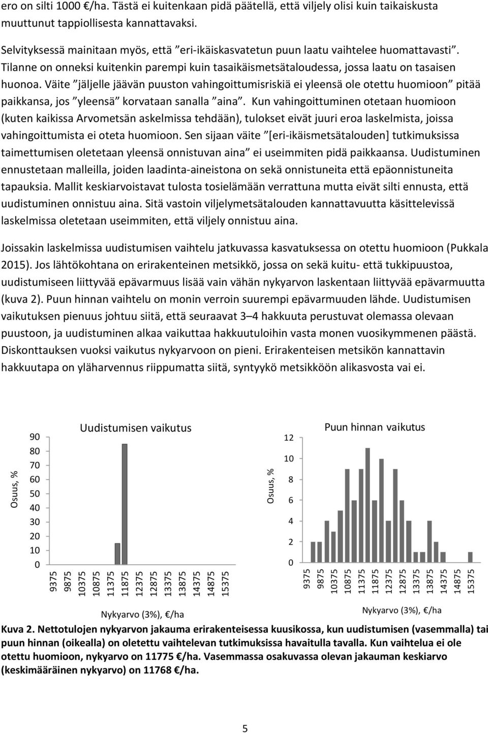 Väite jäljelle jäävän puuston vahingoittumisriskiä ei yleensä ole otettu huomioon pitää paikkansa, jos yleensä korvataan sanalla aina.