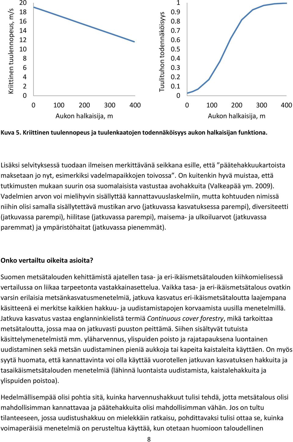 Lisäksi selvityksessä tuodaan ilmeisen merkittävänä seikkana esille, että päätehakkuukartoista maksetaan jo nyt, esimerkiksi vadelmapaikkojen toivossa.