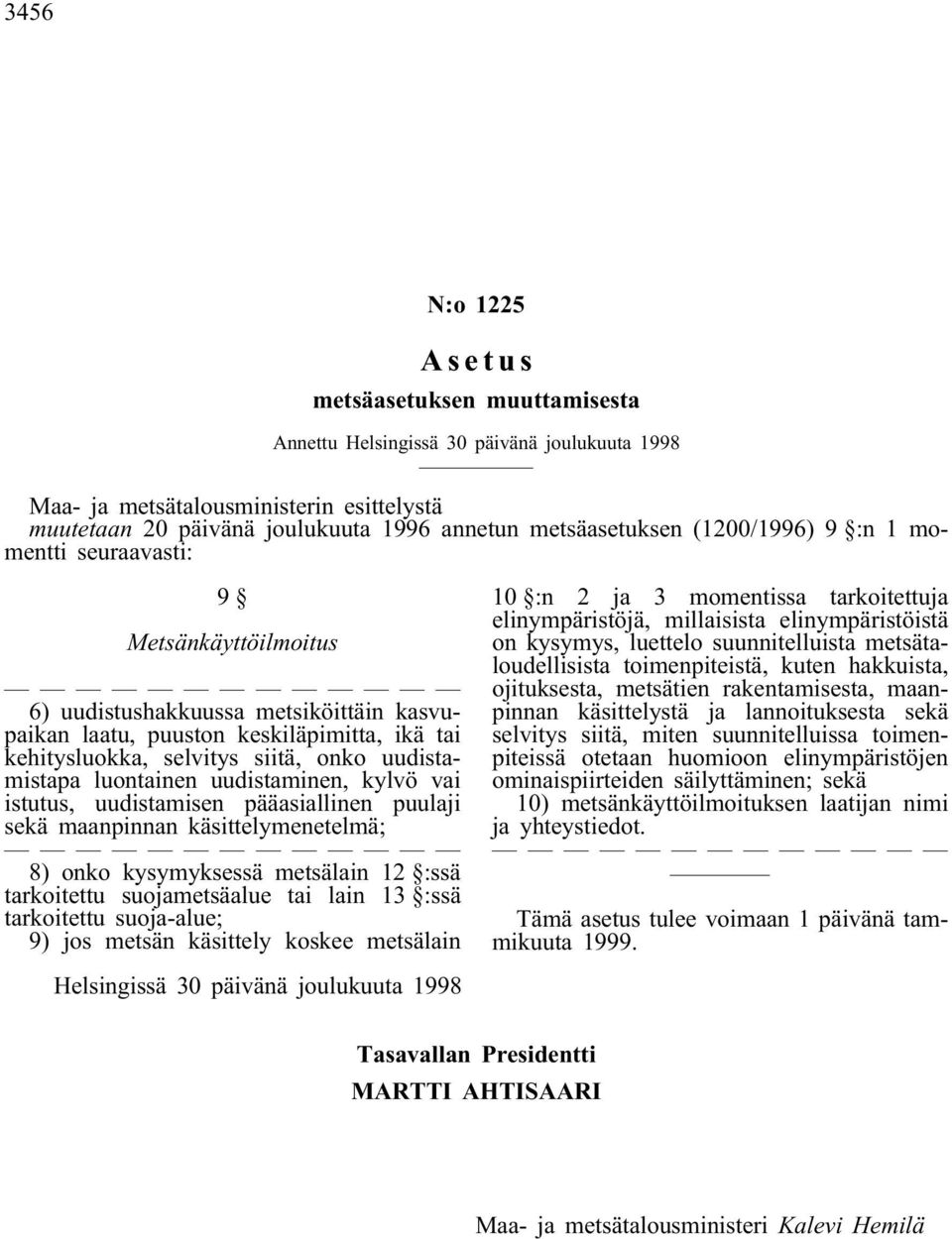 kylvö vai istutus, uudistamisen pääasiallinen puulaji sekä maanpinnan käsittelymenetelmä; 8) onko kysymyksessä metsälain 12 :ssä tarkoitettu suojametsäalue tai lain 13 :ssä tarkoitettu suoja-alue; 9)