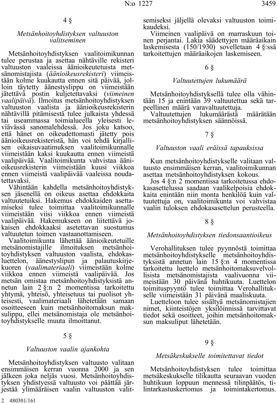 Ilmoitus metsänhoitoyhdistyksen valtuuston vaalista ja äänioikeusrekisterin nähtävillä pitämisestä tulee julkaista yhdessä tai useammassa toimialueella yleisesti leviävässä sanomalehdessä.