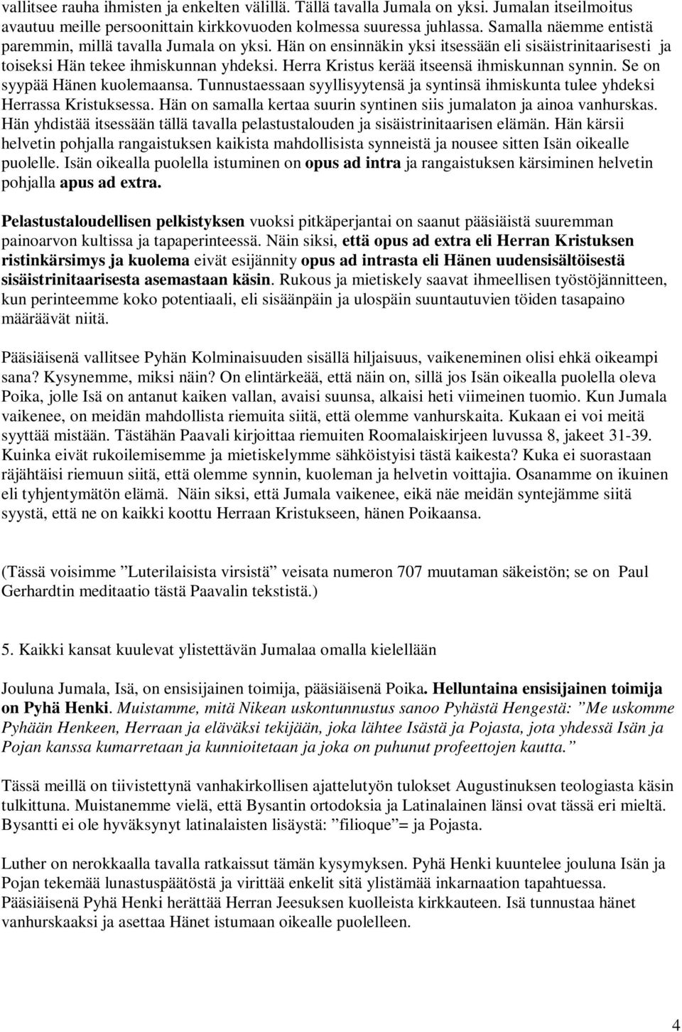 Herra Kristus kerää itseensä ihmiskunnan synnin. Se on syypää Hänen kuolemaansa. Tunnustaessaan syyllisyytensä ja syntinsä ihmiskunta tulee yhdeksi Herrassa Kristuksessa.