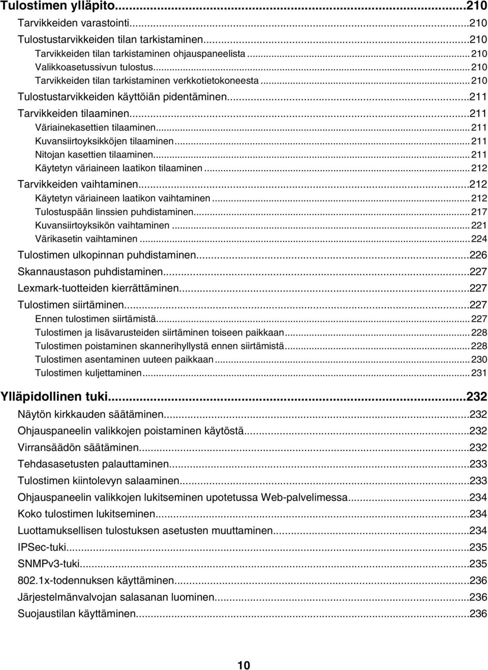 ..211 Kuvansiirtoyksikköjen tilaaminen...211 Nitojan kasettien tilaaminen...211 Käytetyn väriaineen laatikon tilaaminen...212 Tarvikkeiden vaihtaminen...212 Käytetyn väriaineen laatikon vaihtaminen.