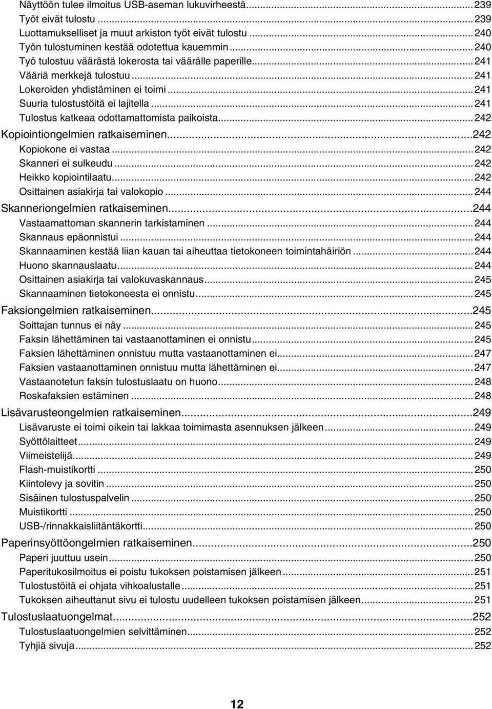 ..241 Tulostus katkeaa odottamattomista paikoista...242 Kopiointiongelmien ratkaiseminen...242 Kopiokone ei vastaa...242 Skanneri ei sulkeudu...242 Heikko kopiointilaatu.