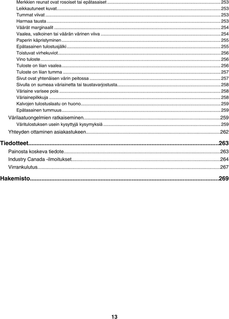 ..257 Sivut ovat yhtenäisen värin peitossa...257 Sivulla on sumeaa väriainetta tai taustavarjostusta...258 Väriaine varisee pois...258 Väriainepilkkuja...258 Kalvojen tulostuslaatu on huono.