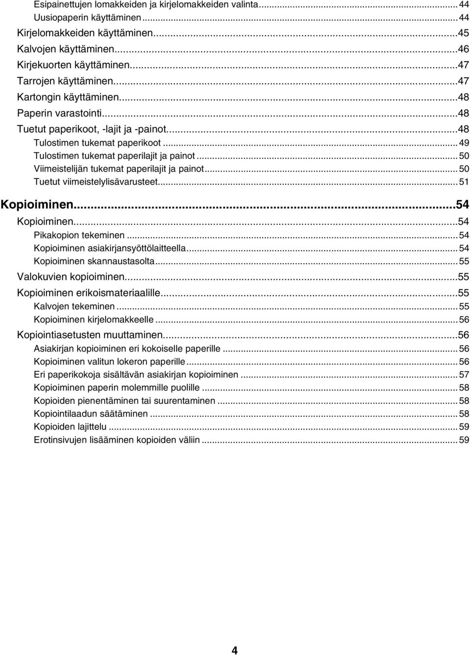 ..50 Viimeistelijän tukemat paperilajit ja painot...50 Tuetut viimeistelylisävarusteet...51 Kopioiminen...54 Kopioiminen...54 Pikakopion tekeminen...54 Kopioiminen asiakirjansyöttölaitteella.