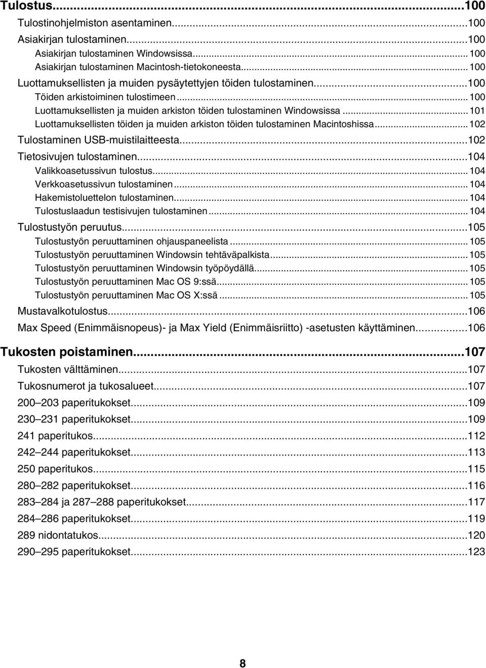 ..101 Luottamuksellisten töiden ja muiden arkiston töiden tulostaminen Macintoshissa...102 Tulostaminen USB-muistilaitteesta...102 Tietosivujen tulostaminen...104 Valikkoasetussivun tulostus.