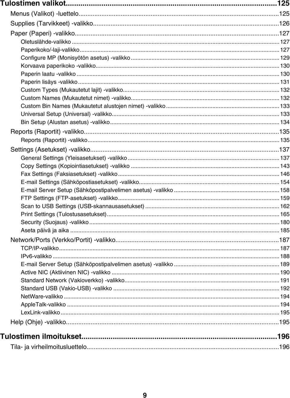 ..132 Custom Names (Mukautetut nimet) -valikko...132 Custom Bin Names (Mukautetut alustojen nimet) -valikko...133 Universal Setup (Universal) -valikko...133 Bin Setup (Alustan asetus) -valikko.