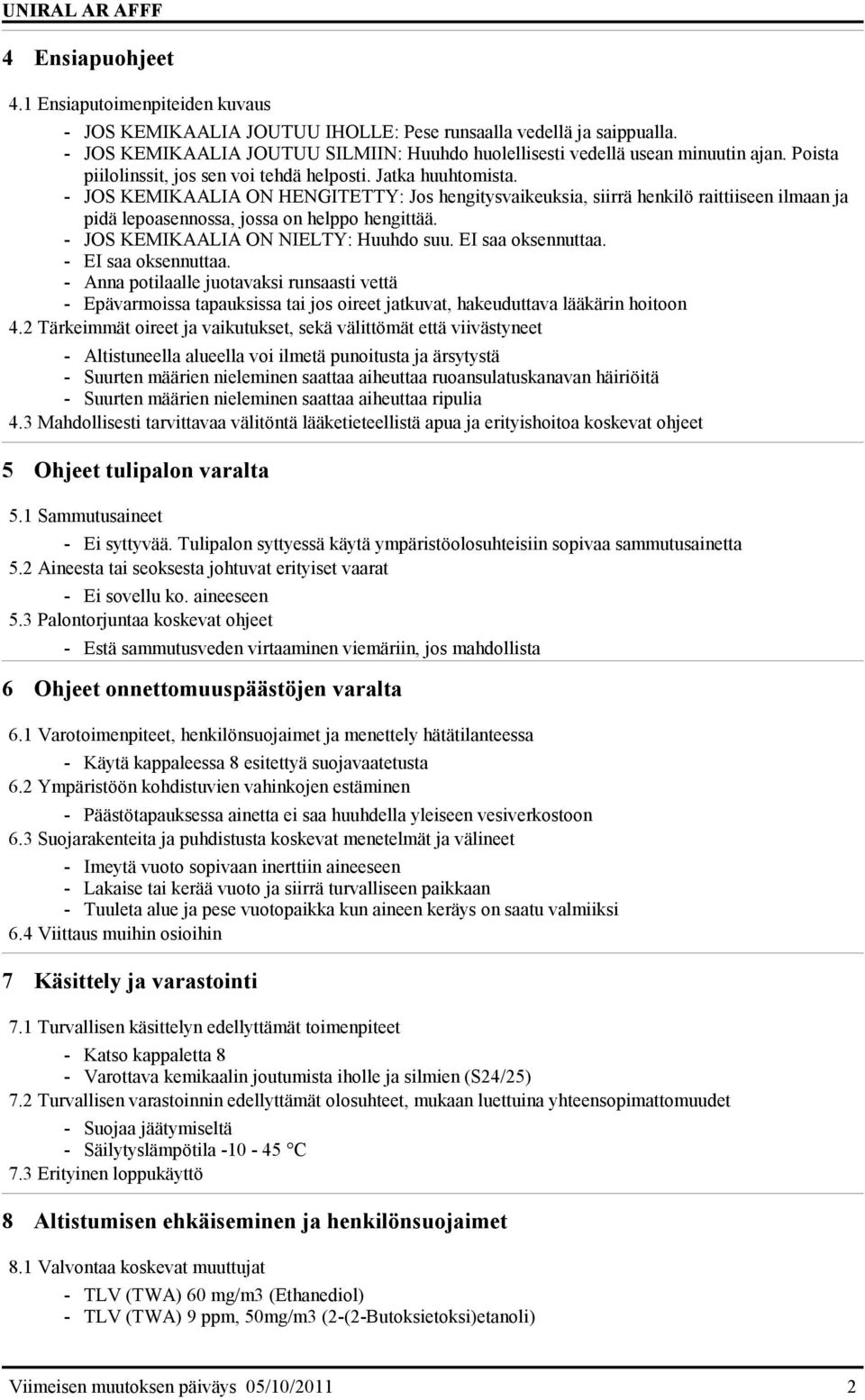 - JOS KEMIKAALIA ON HENGITETTY: Jos hengitysvaikeuksia, siirrä henkilö raittiiseen ilmaan ja pidä lepoasennossa, jossa on helppo hengittää. - JOS KEMIKAALIA ON NIELTY: Huuhdo suu. EI saa oksennuttaa.