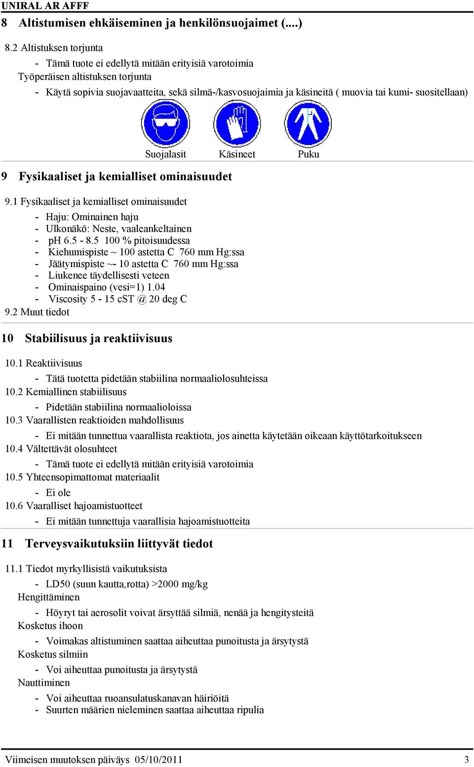 suositellaan) 9 Fysikaaliset ja kemialliset ominaisuudet 9.1 Fysikaaliset ja kemialliset ominaisuudet Suojalasit Käsineet Puku - Haju: Ominainen haju - Ulkonäkö: Neste, vaaleankeltainen - ph 6.5-8.