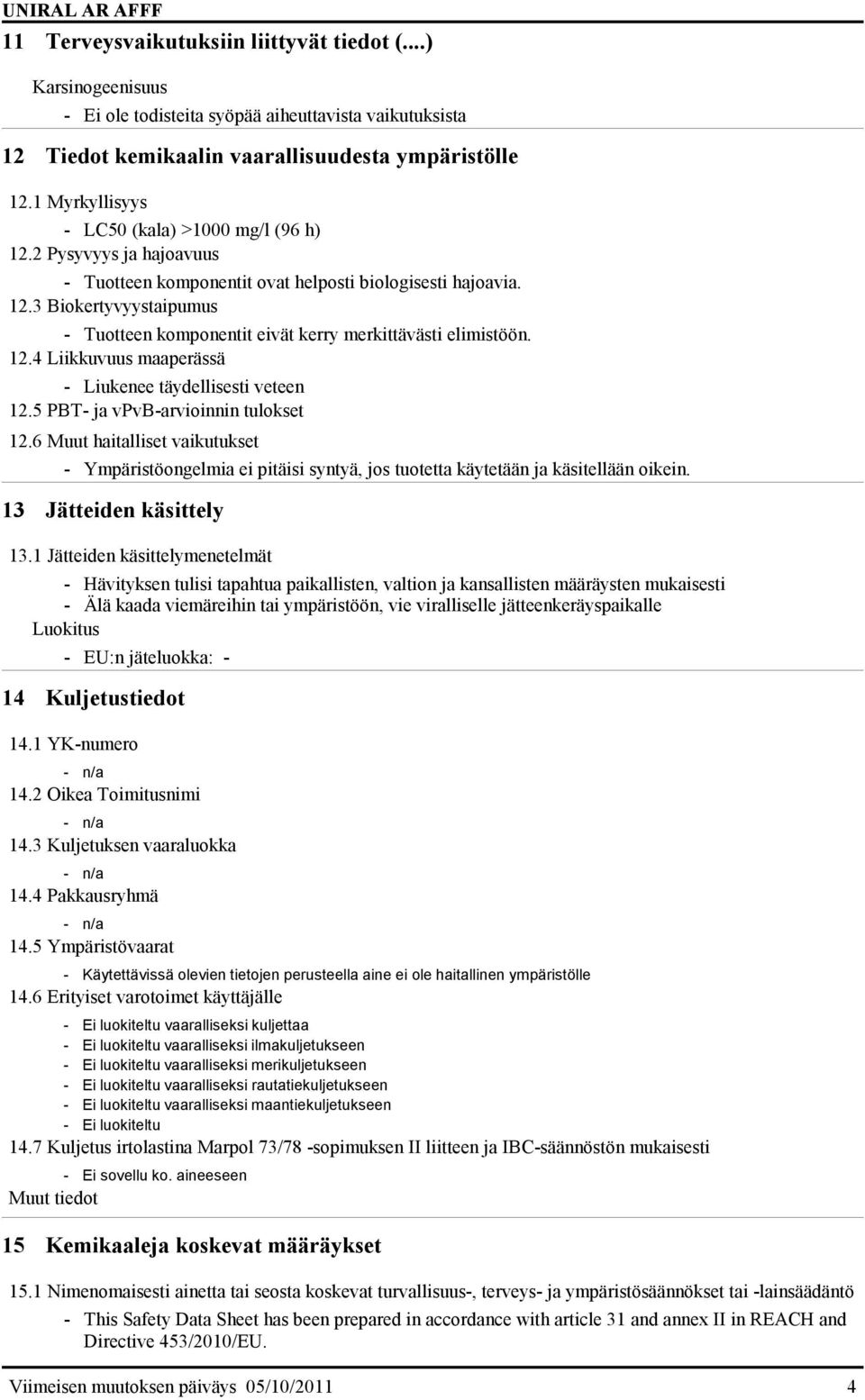 12.4 Liikkuvuus maaperässä - Liukenee täydellisesti veteen 12.5 PBT- ja vpvb-arvioinnin tulokset 12.