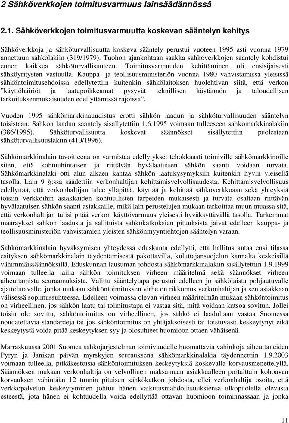 Tuohon ajankohtaan saakka sähköverkkojen sääntely kohdistui ennen kaikkea sähköturvallisuuteen. Toimitusvarmuuden kehittäminen oli ensisijaisesti sähköyritysten vastuulla.