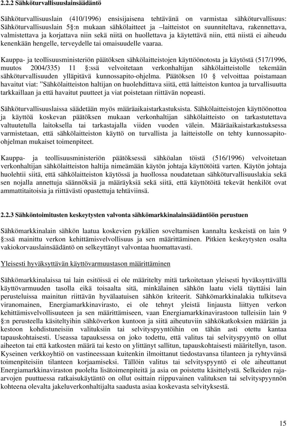 Kauppa- ja teollisuusministeriön päätöksen sähkölaitteistojen käyttöönotosta ja käytöstä (517/1996, muutos 2004/335) 11 :ssä velvoitetaan verkonhaltijan sähkölaitteistolle tekemään