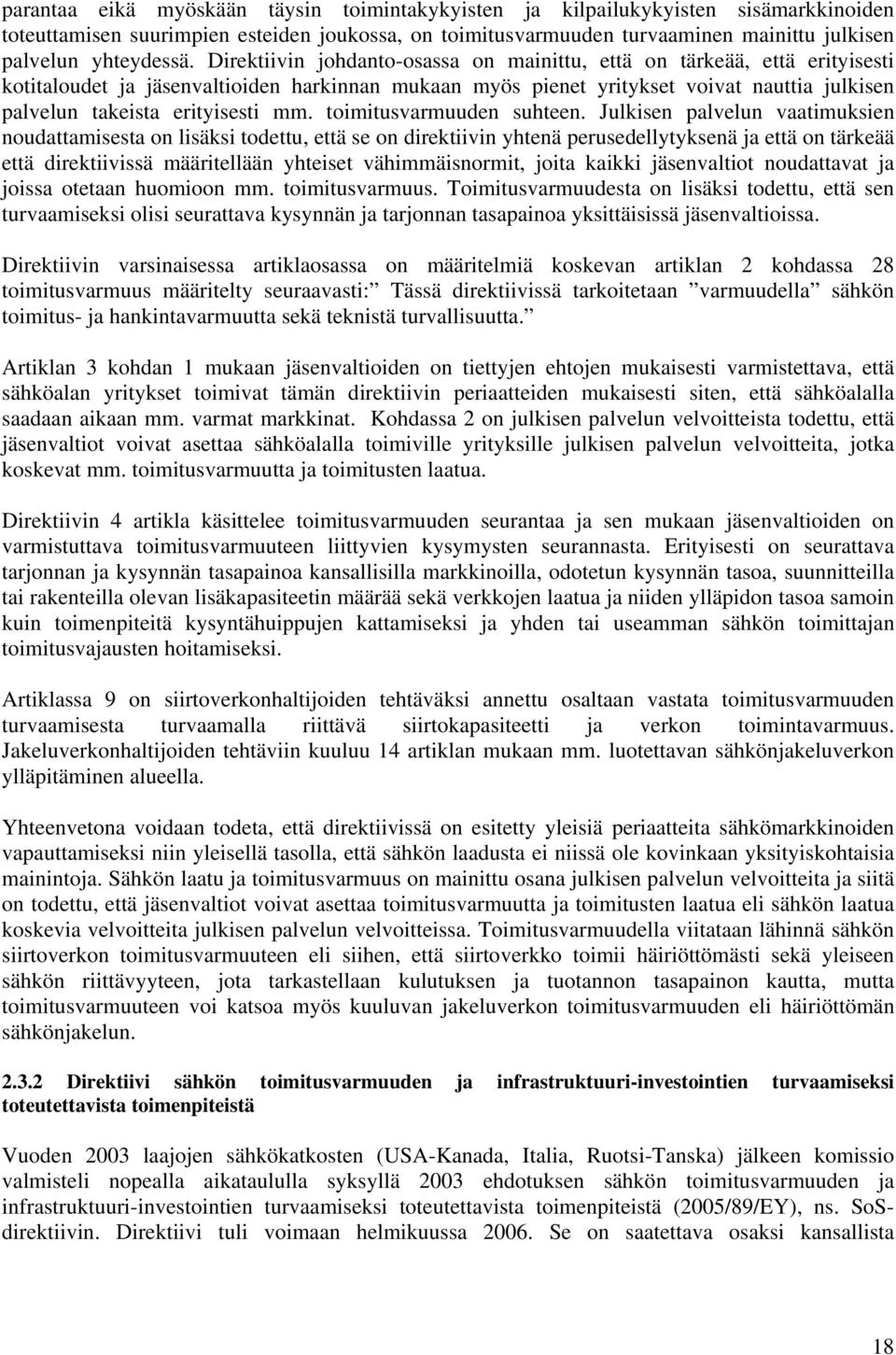 Direktiivin johdanto-osassa on mainittu, että on tärkeää, että erityisesti kotitaloudet ja jäsenvaltioiden harkinnan mukaan myös pienet yritykset voivat nauttia julkisen palvelun takeista erityisesti