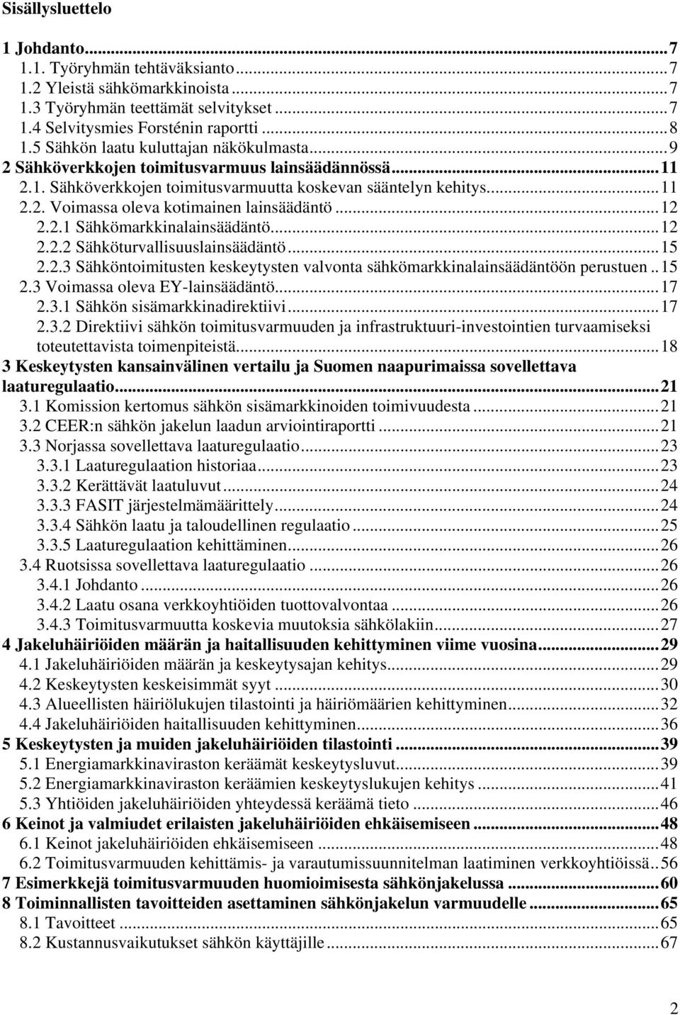 ..12 2.2.1 Sähkömarkkinalainsäädäntö...12 2.2.2 Sähköturvallisuuslainsäädäntö...15 2.2.3 Sähköntoimitusten keskeytysten valvonta sähkömarkkinalainsäädäntöön perustuen..15 2.3 Voimassa oleva EY-lainsäädäntö.