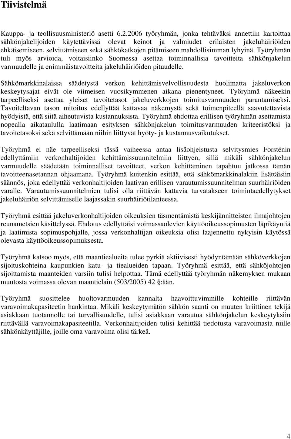 pitämiseen mahdollisimman lyhyinä. Työryhmän tuli myös arvioida, voitaisiinko Suomessa asettaa toiminnallisia tavoitteita sähkönjakelun varmuudelle ja enimmäistavoitteita jakeluhäiriöiden pituudelle.