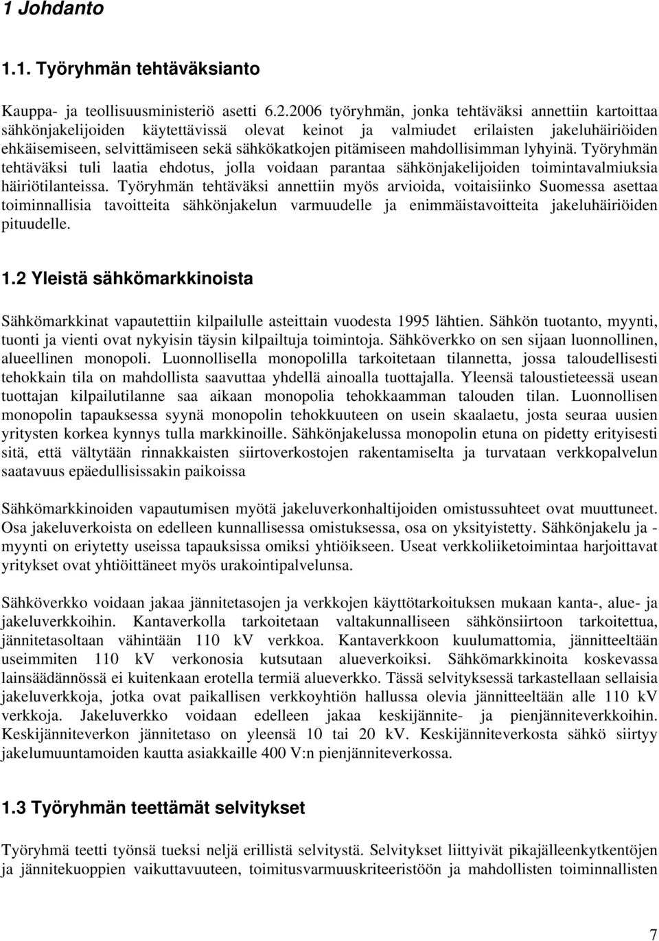 pitämiseen mahdollisimman lyhyinä. Työryhmän tehtäväksi tuli laatia ehdotus, jolla voidaan parantaa sähkönjakelijoiden toimintavalmiuksia häiriötilanteissa.