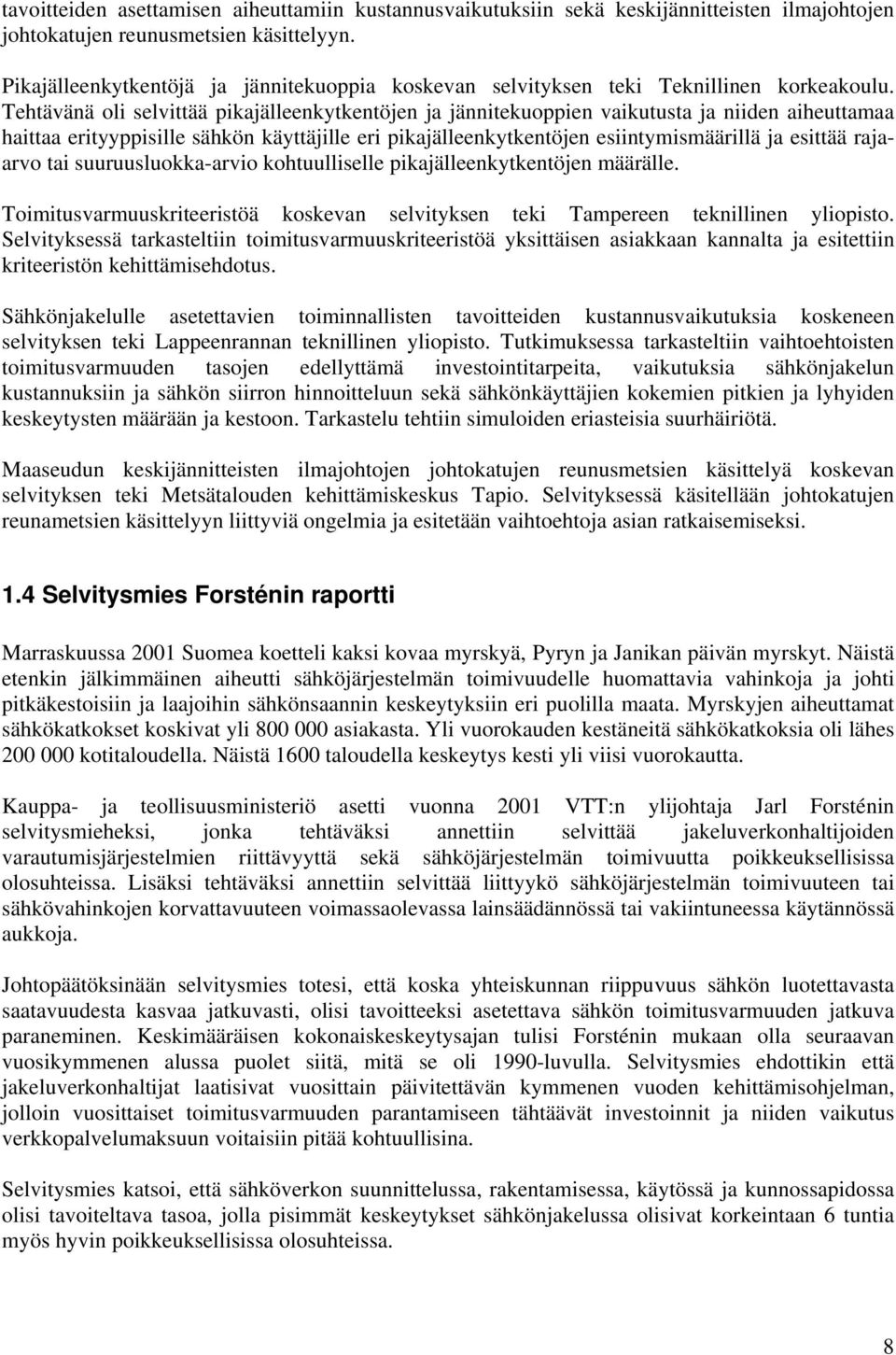 Tehtävänä oli selvittää pikajälleenkytkentöjen ja jännitekuoppien vaikutusta ja niiden aiheuttamaa haittaa erityyppisille sähkön käyttäjille eri pikajälleenkytkentöjen esiintymismäärillä ja esittää