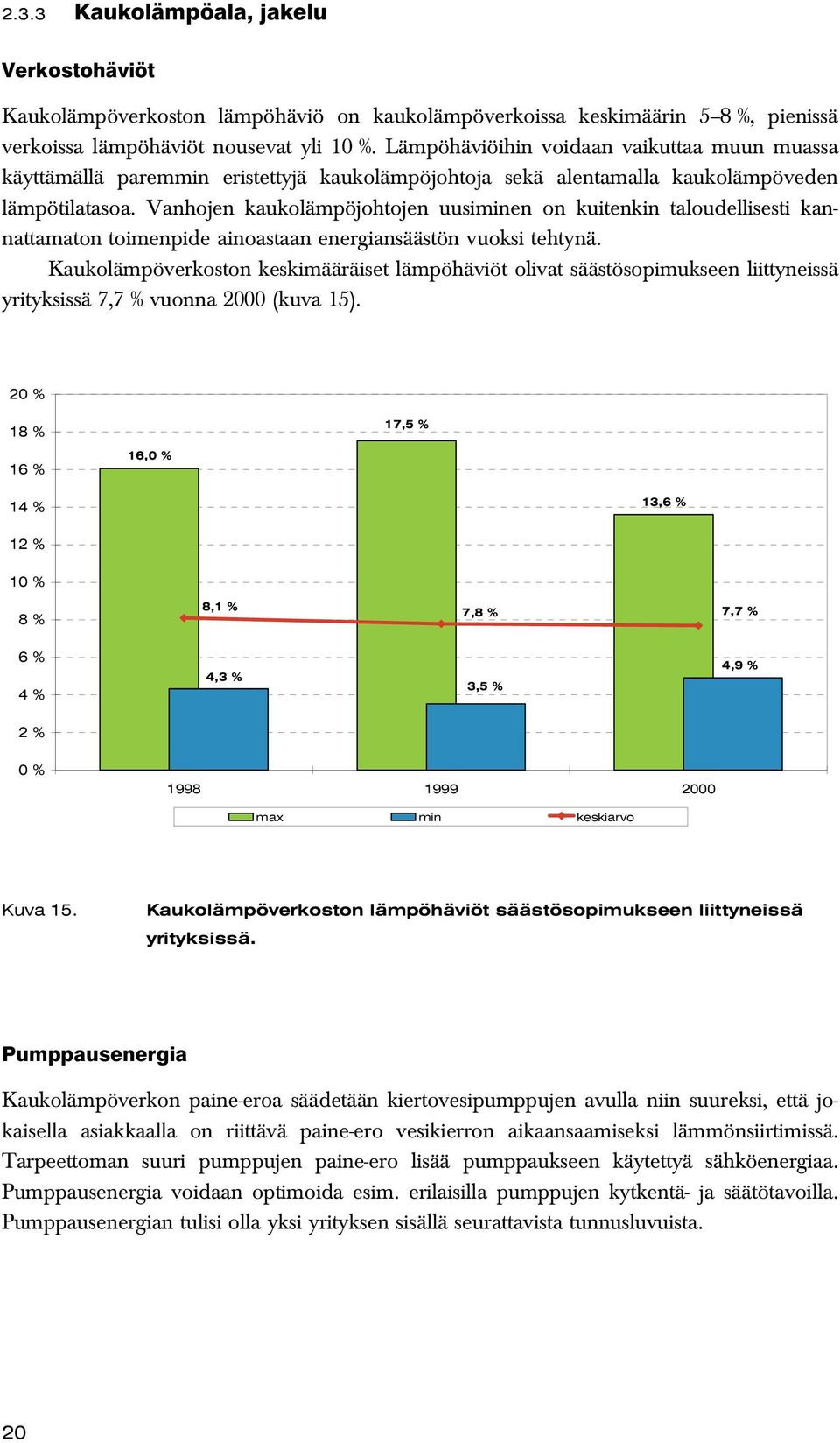 Vanhojen kaukolämpöjohtojen uusiminen on kuitenkin taloudellisesti kannattamaton toimenpide ainoastaan energiansäästön vuoksi tehtynä.