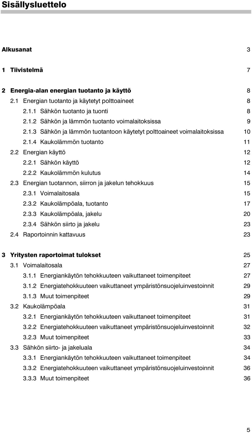 3 Energian tuotannon, siirron ja jakelun tehokkuus 15 2.3.1 Voimalaitosala 15 2.3.2 Kaukolämpöala, tuotanto 17 2.3.3 Kaukolämpöala, jakelu 20 2.3.4 Sähkön siirto ja jakelu 23 2.