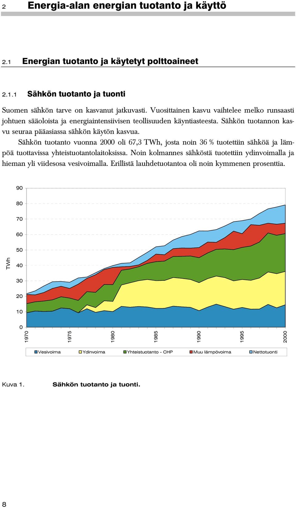 Sähkön tuotanto vuonna 2000 oli 67,3 TWh, josta noin 36 % tuotettiin sähköä ja lämpöä tuottavissa yhteistuotantolaitoksissa.