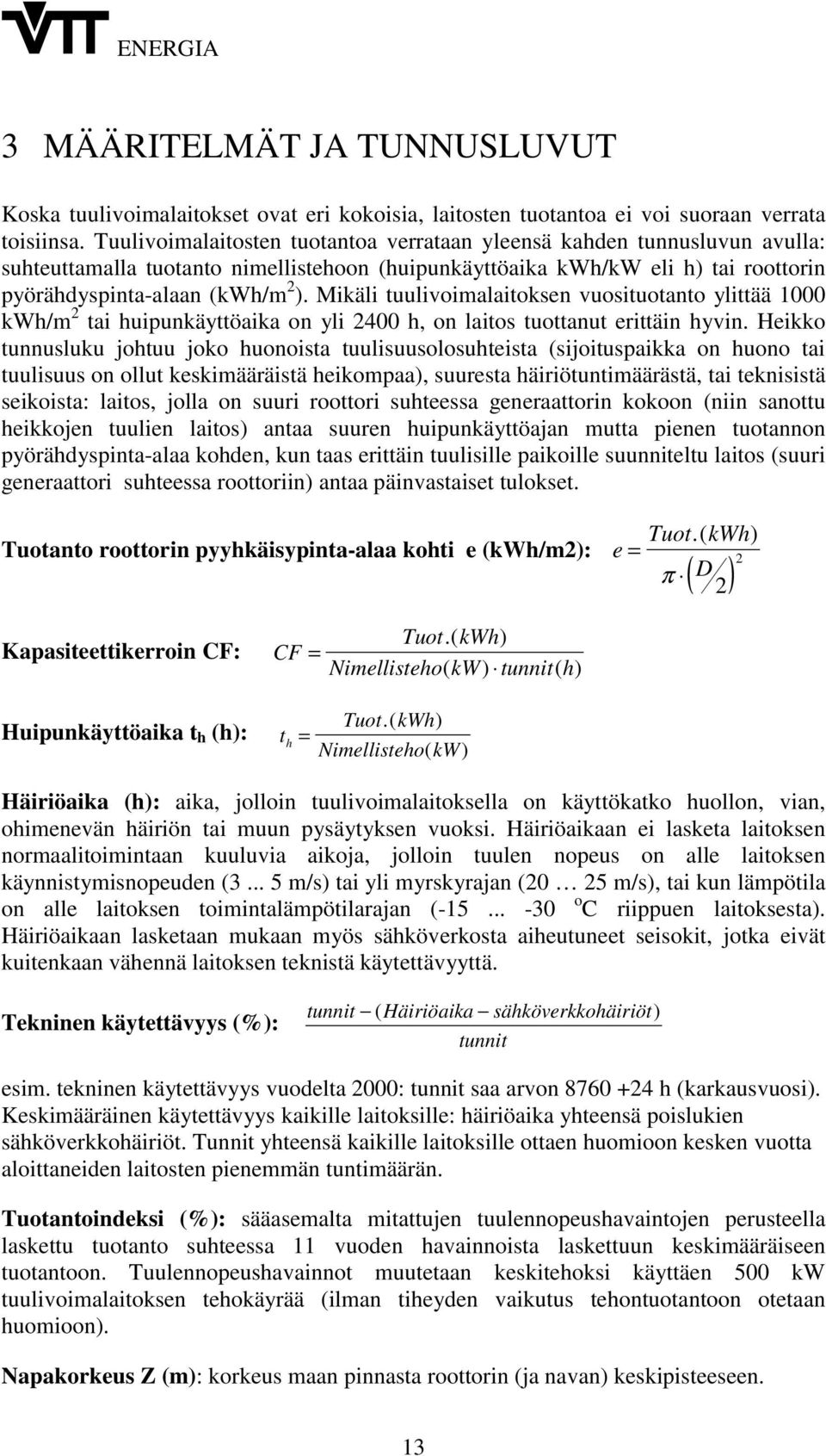 Mikäli tuulivoimalaitoksen vuosituotanto ylittää 1000 kwh/m 2 tai huipunkäyttöaika on yli 2400 h, on laitos tuottanut erittäin hyvin.