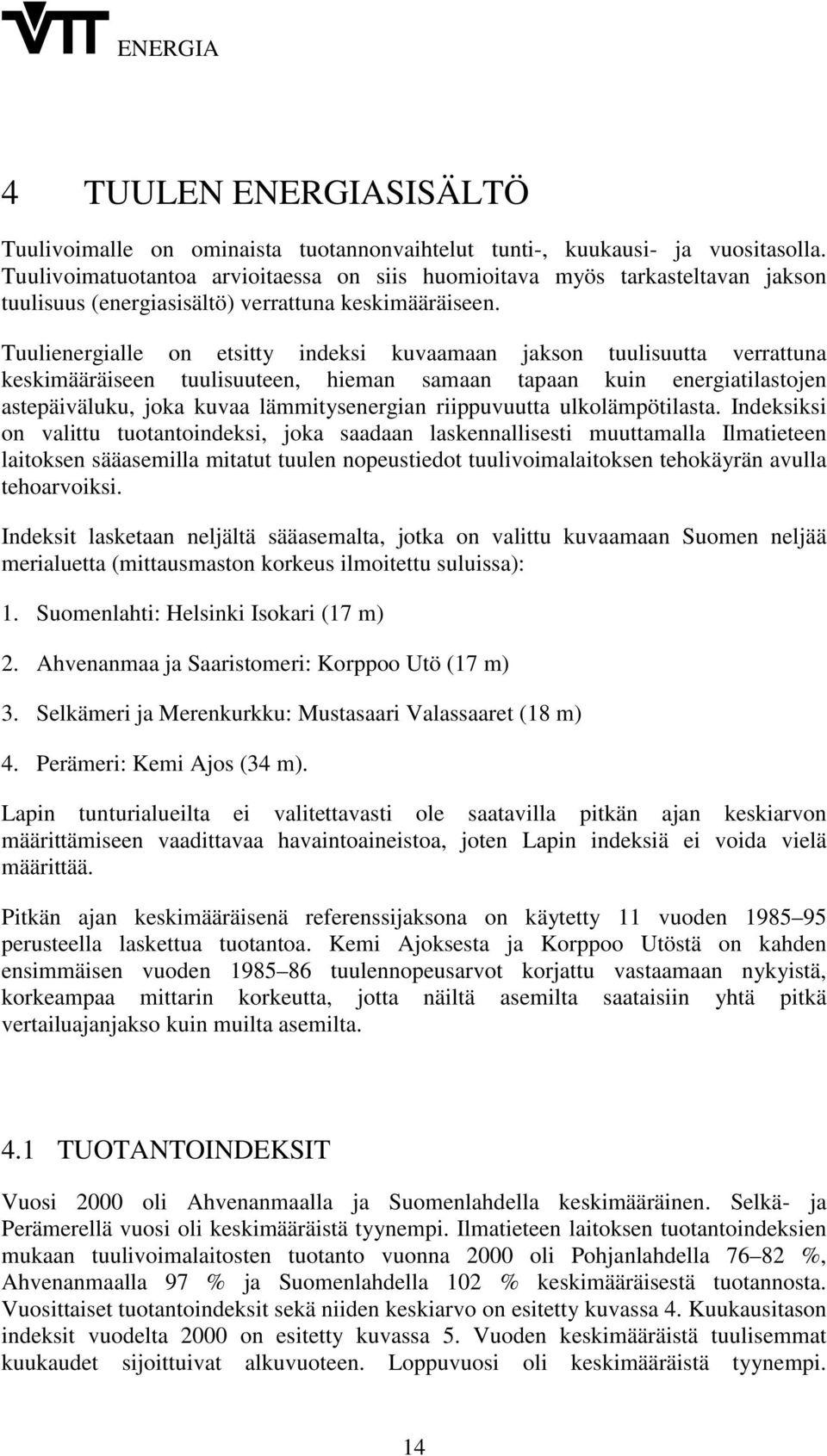 Tuulienergialle on etsitty indeksi kuvaamaan jakson tuulisuutta verrattuna keskimääräiseen tuulisuuteen, hieman samaan tapaan kuin energiatilastojen astepäiväluku, joka kuvaa lämmitysenergian