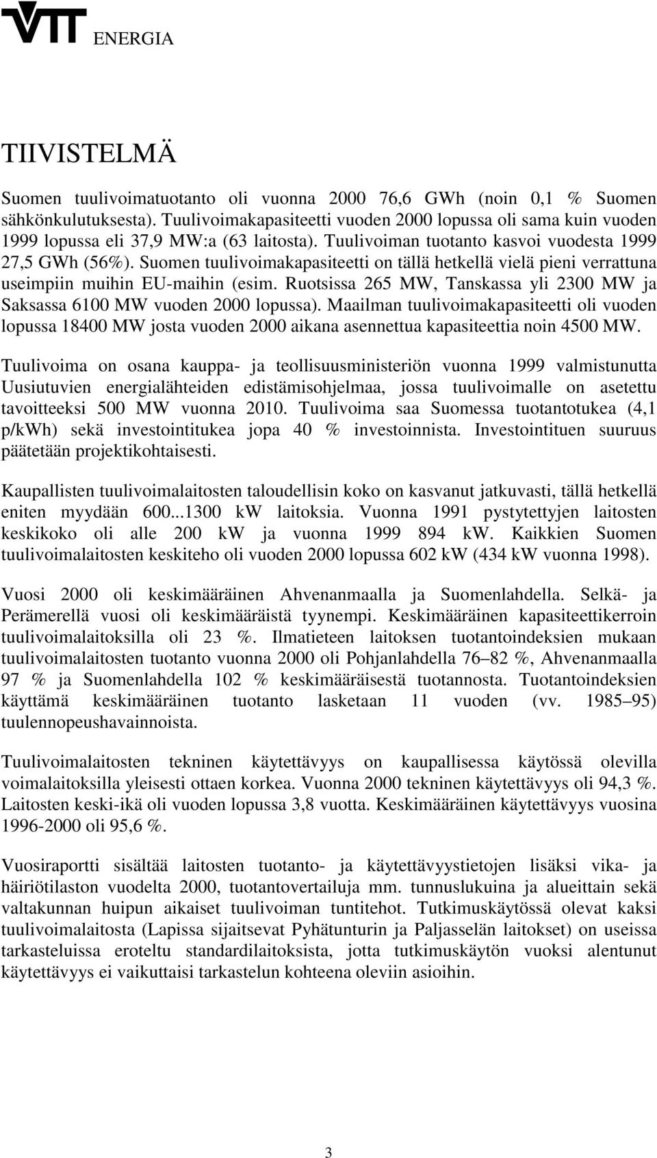 Suomen tuulivoimakapasiteetti on tällä hetkellä vielä pieni verrattuna useimpiin muihin EU-maihin (esim. Ruotsissa 265 MW, Tanskassa yli 2300 MW ja Saksassa 6100 MW vuoden 2000 lopussa).