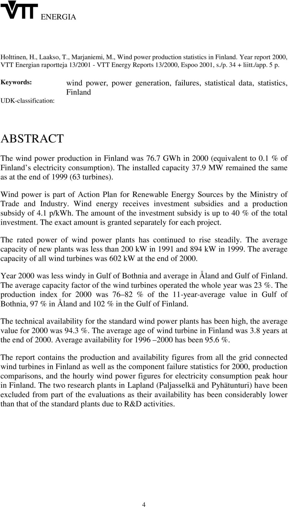 7 GWh in 2000 (equivalent to 0.1 % of Finland s electricity consumption). The installed capacity 37.9 MW remained the same as at the end of 1999 (63 turbines).