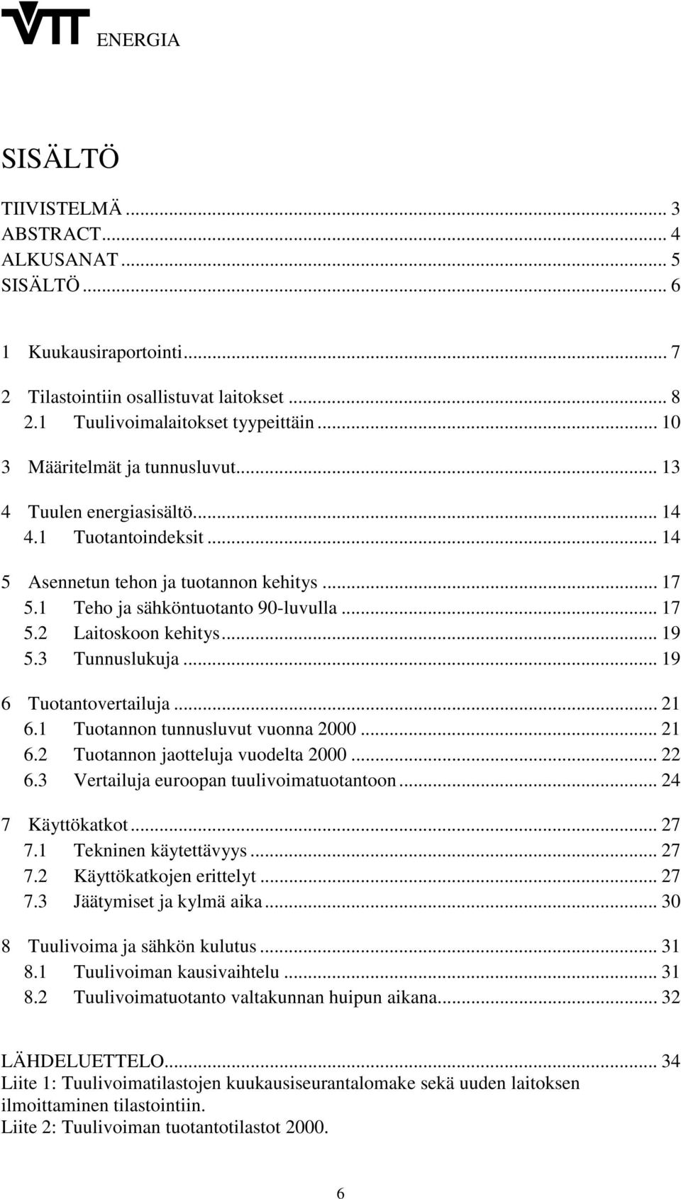 .. 19 5.3 Tunnuslukuja... 19 6 Tuotantovertailuja... 21 6.1 Tuotannon tunnusluvut vuonna 2000... 21 6.2 Tuotannon jaotteluja vuodelta 2000... 22 6.3 Vertailuja euroopan tuulivoimatuotantoon.