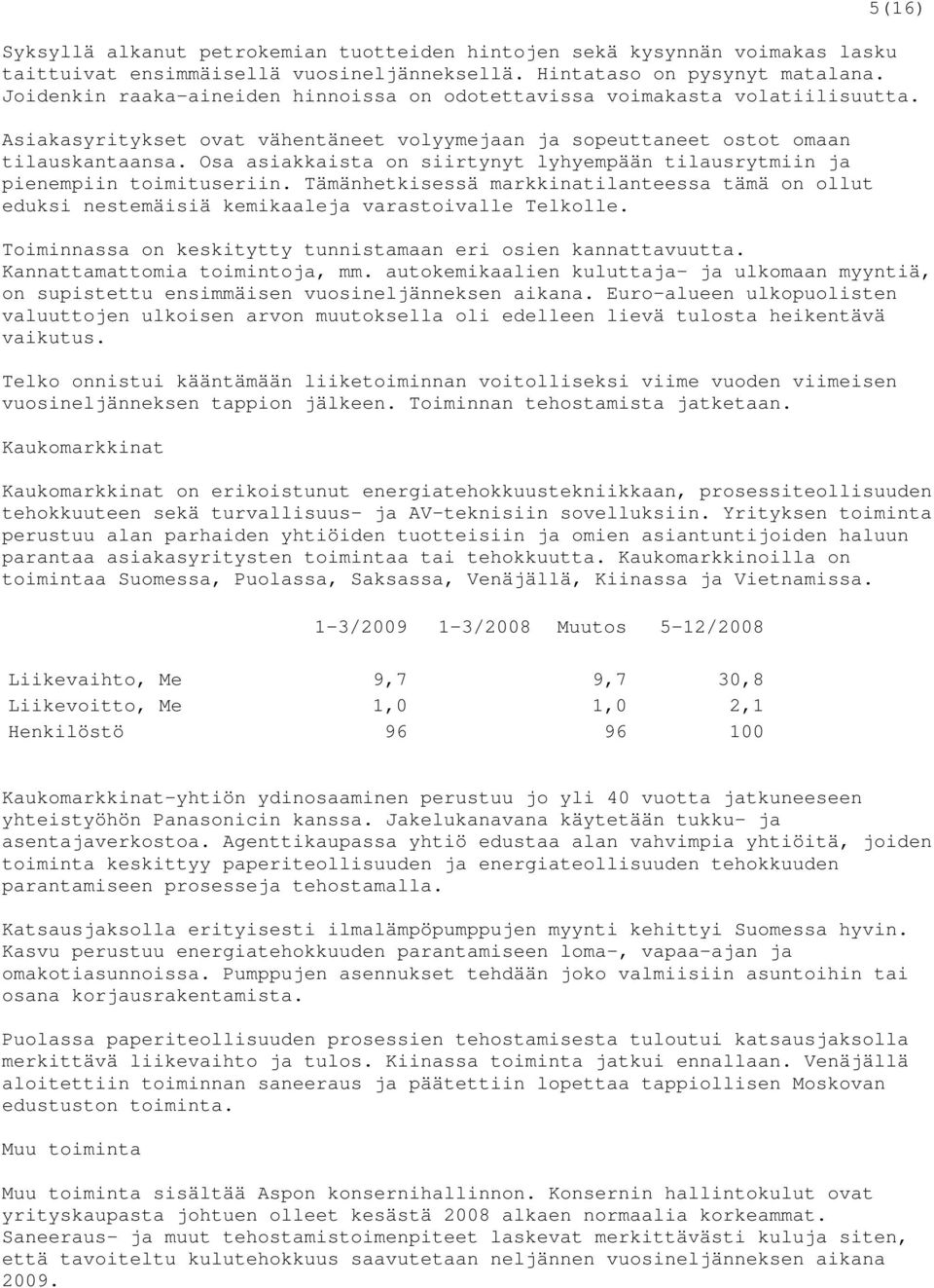 Osa asiakkaista on siirtynyt lyhyempään tilausrytmiin ja pienempiin toimituseriin. Tämänhetkisessä markkinatilanteessa tämä on ollut eduksi nestemäisiä kemikaaleja varastoivalle Telkolle.