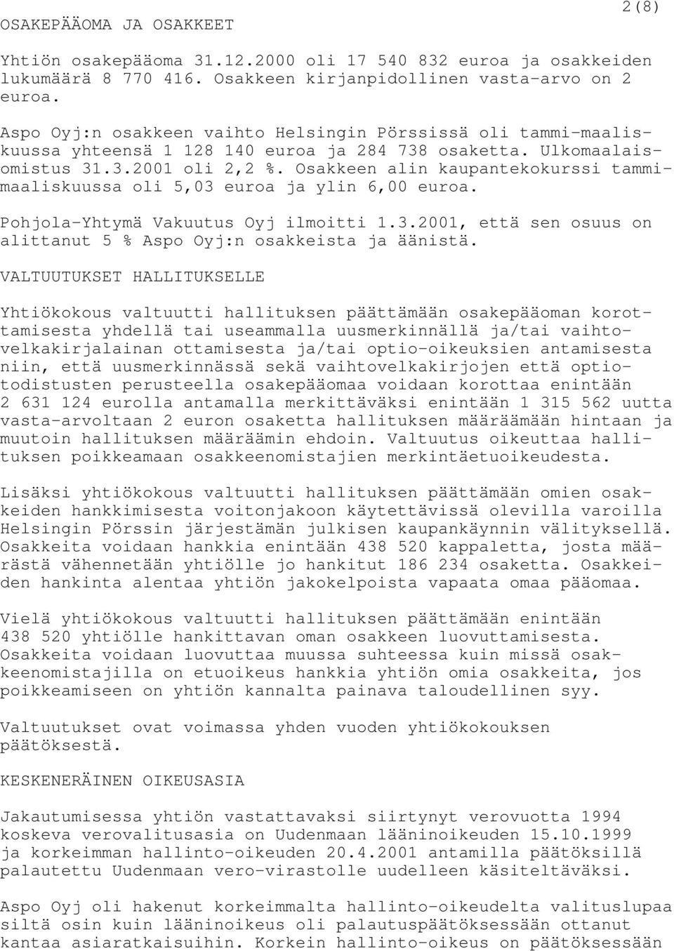 Osakkeen alin kaupantekokurssi tammimaaliskuussa oli 5,03 euroa ja ylin 6,00 euroa. Pohjola-Yhtymä Vakuutus Oyj ilmoitti 1.3.2001, että sen osuus on alittanut 5 % Aspo Oyj:n osakkeista ja äänistä.