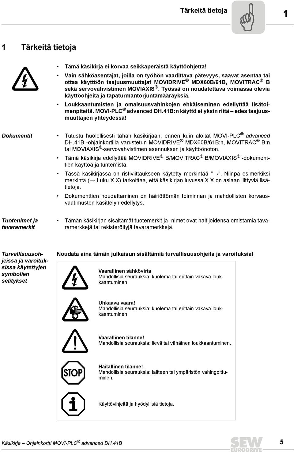 Työssä on noudatettava voimassa olevia käyttöohjeita ja tapaturmantorjuntamääräyksiä. Loukkaantumisten ja omaisuusvahinkojen ehkäiseminen edellyttää lisätoimenpiteitä. MOVI-PLC advanced DH.