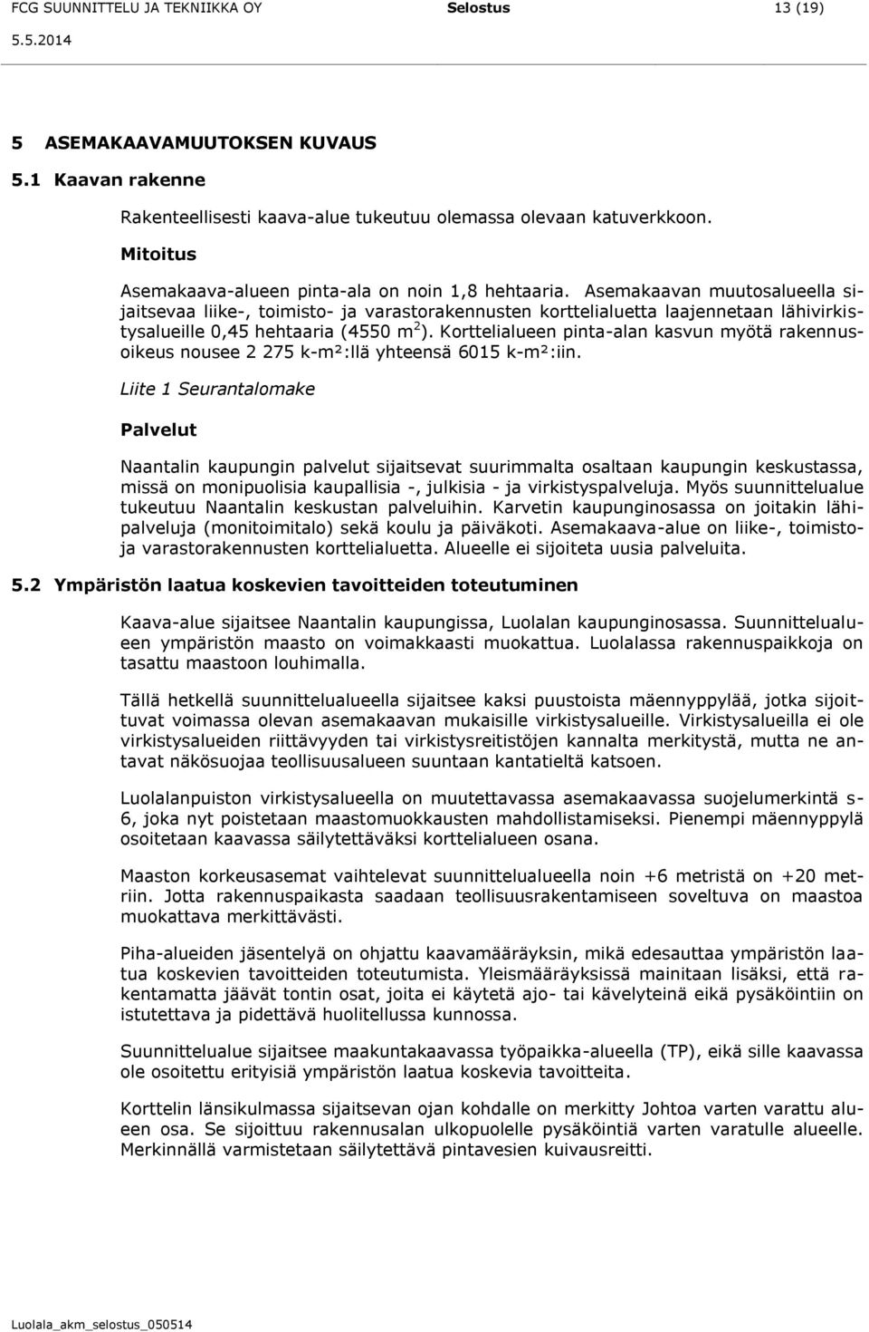 Asemakaavan muutosalueella sijaitsevaa liike-, toimisto- ja varastorakennusten korttelialuetta laajennetaan lähivirkistysalueille 0,45 hehtaaria (4550 m 2 ).