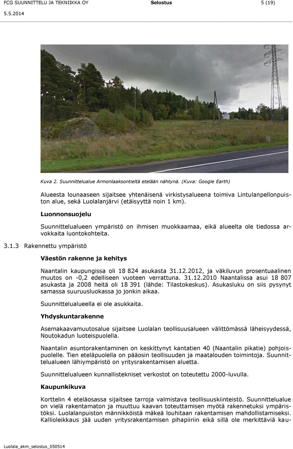 Luonnonsuojelu Suunnittelualueen ympäristö on ihmisen muokkaamaa, eikä alueelta ole tiedossa arvokkaita luontokohteita. 3.1.