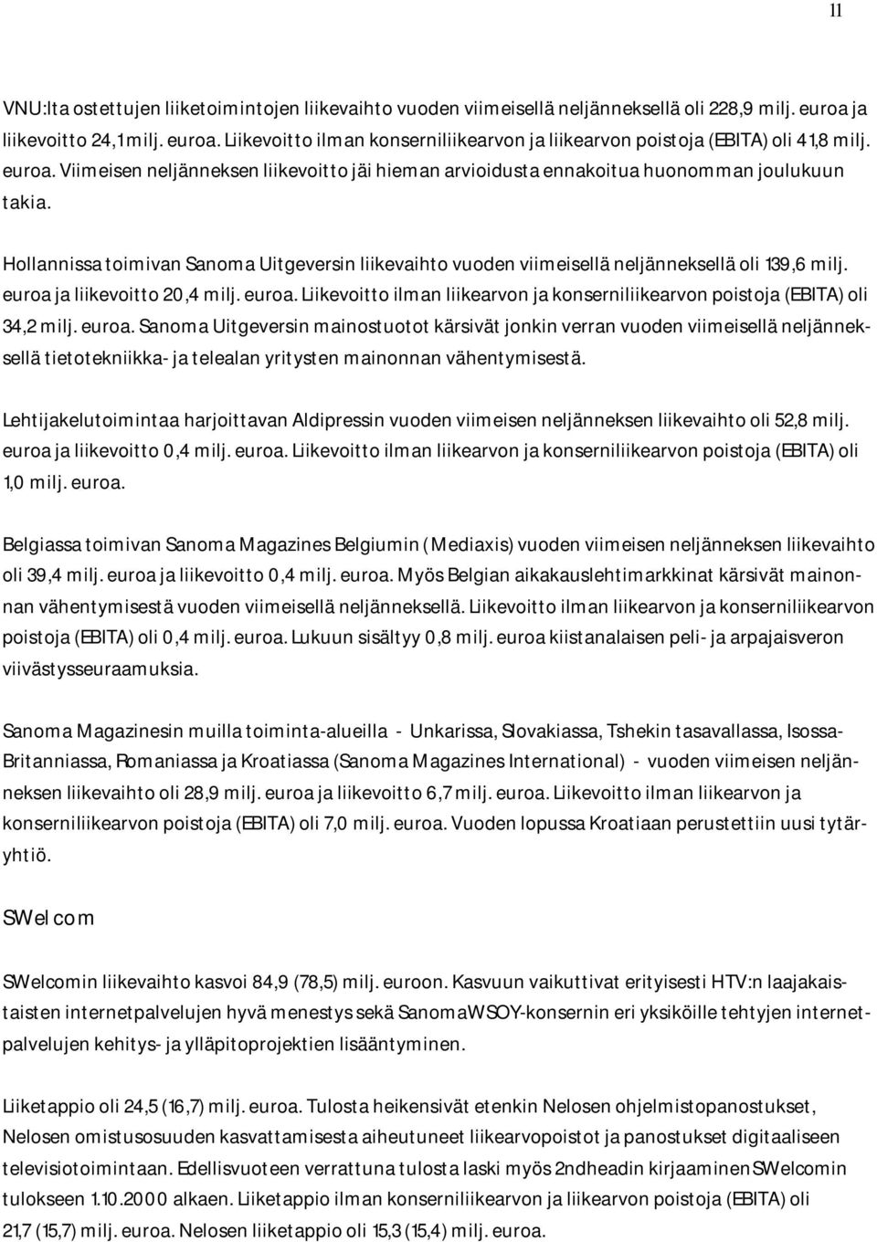 Hollannissa toimivan Sanoma Uitgeversin liikevaihto vuoden viimeisellä neljänneksellä oli 139,6 milj. euroa ja liikevoitto 20,4 milj. euroa. Liikevoitto ilman liikearvon ja konserniliikearvon poistoja (EBITA) oli 34,2 milj.