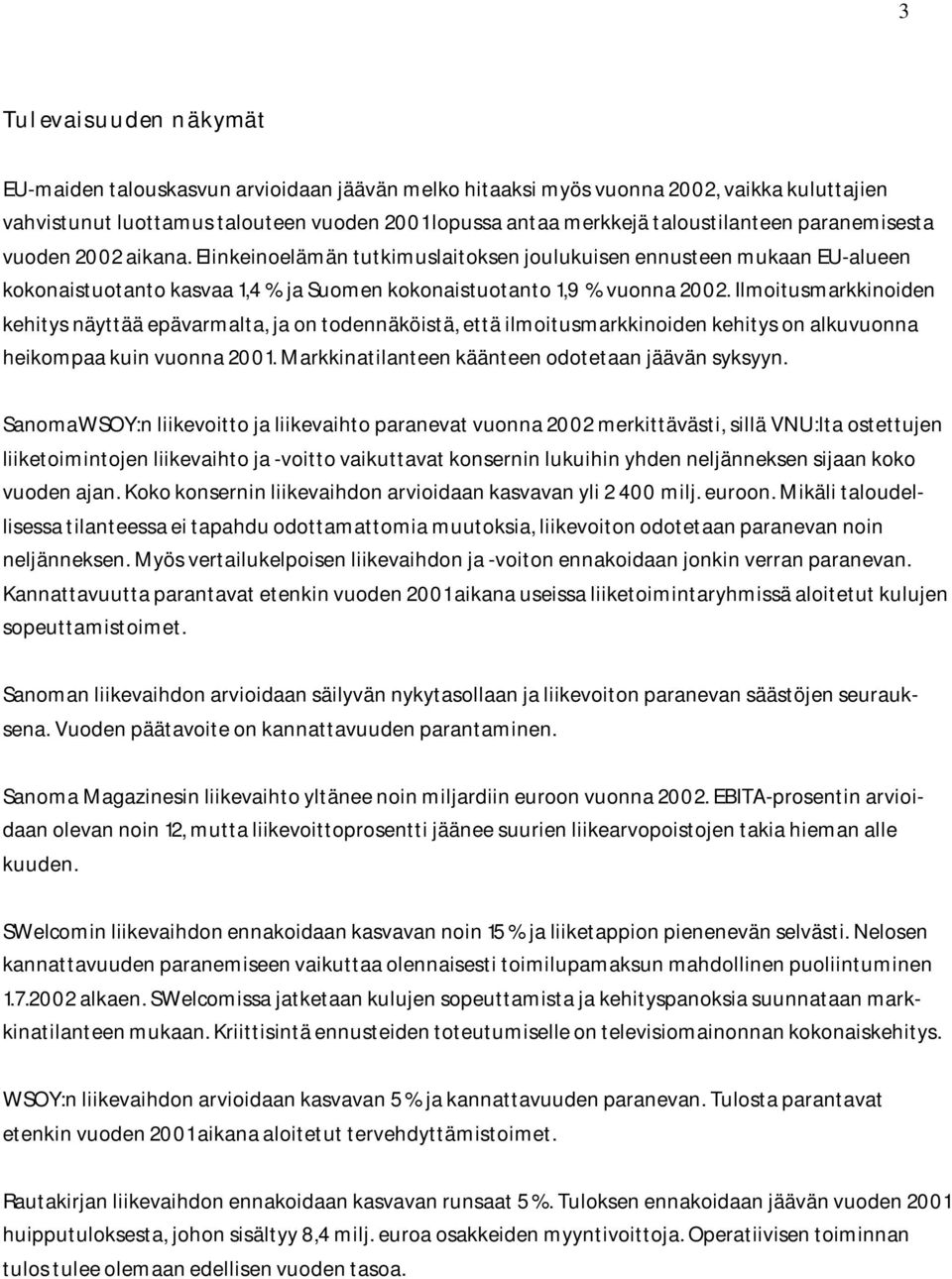 Ilmoitusmarkkinoiden kehitys näyttää epävarmalta, ja on todennäköistä, että ilmoitusmarkkinoiden kehitys on alkuvuonna heikompaa kuin vuonna 2001. Markkinatilanteen käänteen odotetaan jäävän syksyyn.