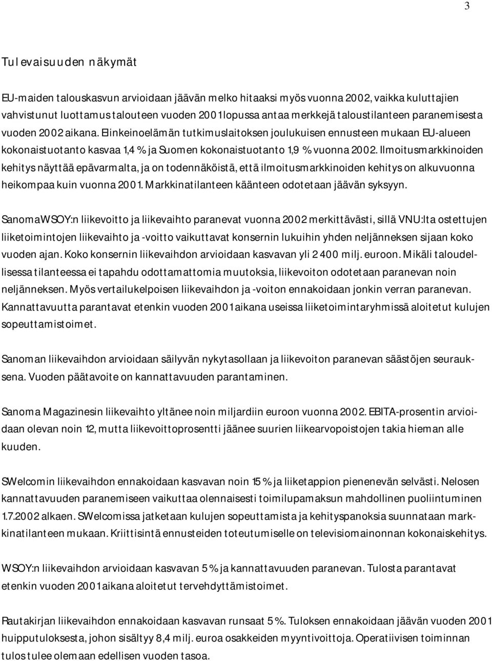 Ilmoitusmarkkinoiden kehitys näyttää epävarmalta, ja on todennäköistä, että ilmoitusmarkkinoiden kehitys on alkuvuonna heikompaa kuin vuonna 2001. Markkinatilanteen käänteen odotetaan jäävän syksyyn.