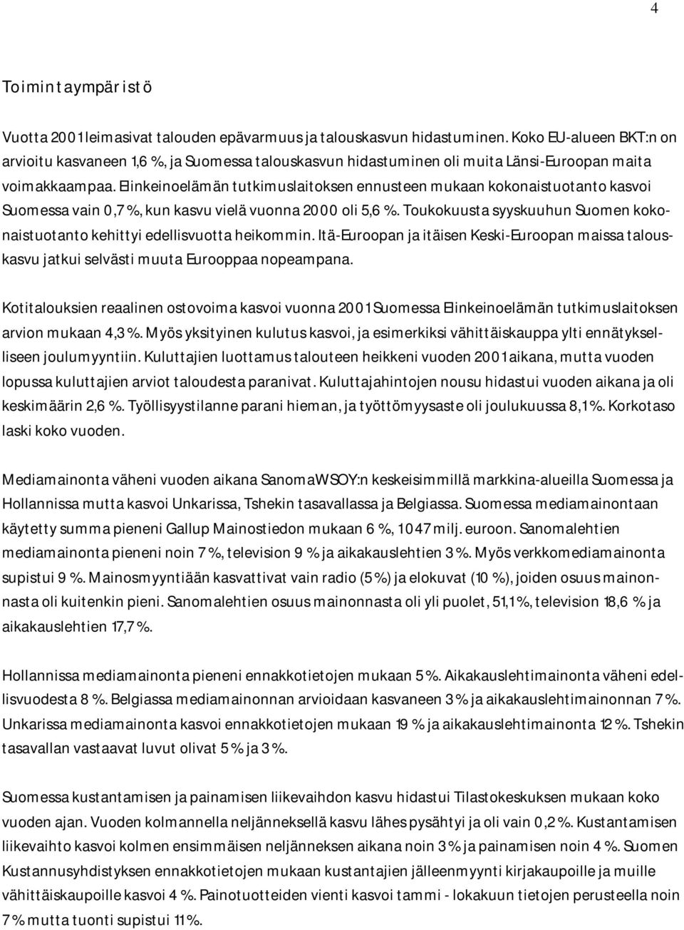 Elinkeinoelämän tutkimuslaitoksen ennusteen mukaan kokonaistuotanto kasvoi Suomessa vain 0,7 %, kun kasvu vielä vuonna 2000 oli 5,6 %.