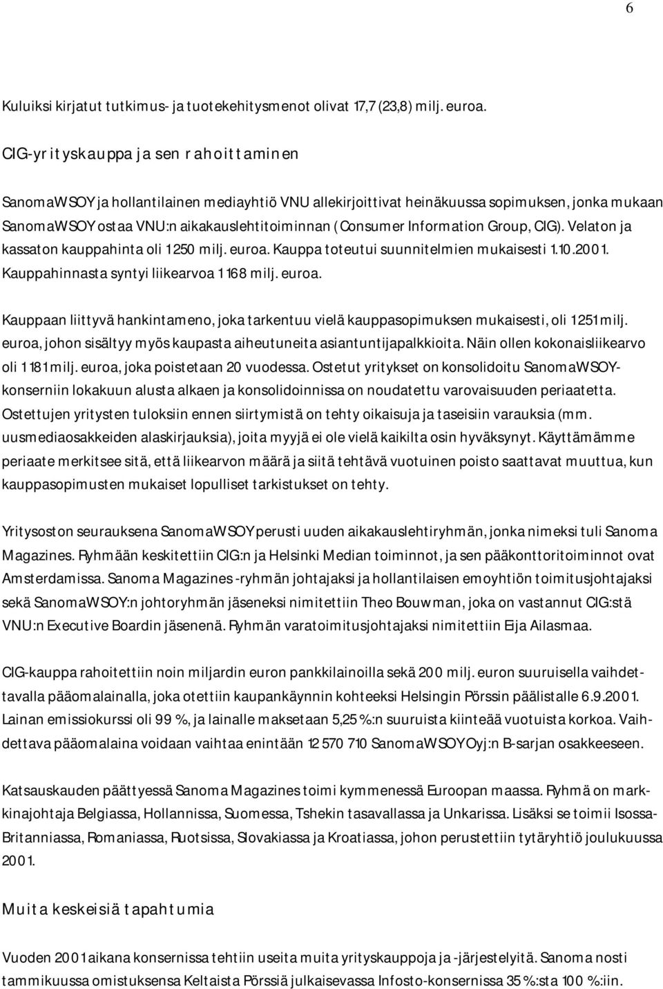 Information Group, CIG). Velaton ja kassaton kauppahinta oli 1 250 milj. euroa. Kauppa toteutui suunnitelmien mukaisesti 1.10.2001. Kauppahinnasta syntyi liikearvoa 1 168 milj. euroa. Kauppaan liittyvä hankintameno, joka tarkentuu vielä kauppasopimuksen mukaisesti, oli 1 251 milj.